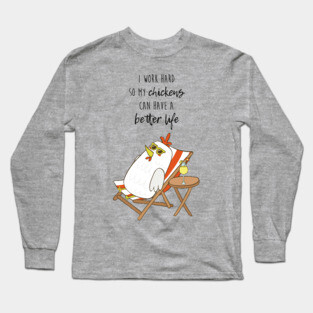 I Work Hard So My Chickens Can Have A Better Life, Funny Chicken Long Sleeve T-Shirt