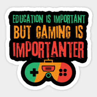Education is Important Gaming is Importanter Magnet