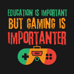 Education is Important Gaming is Importanter T-Shirt