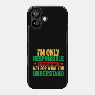 I'm only responsible for what I say Phone Case
