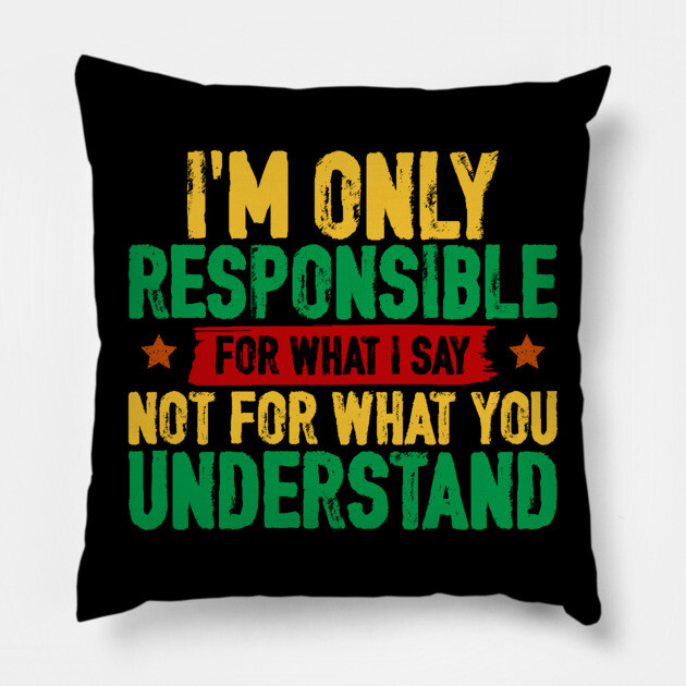 I'm only responsible for what I say Pillow by UrbanLifeApparel