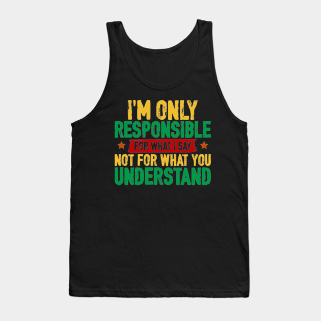 I'm only responsible for what I say Tank Top by UrbanLifeApparel