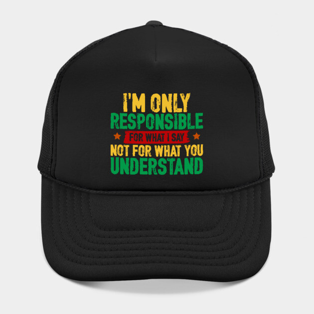 I'm only responsible for what I say by UrbanLifeApparel