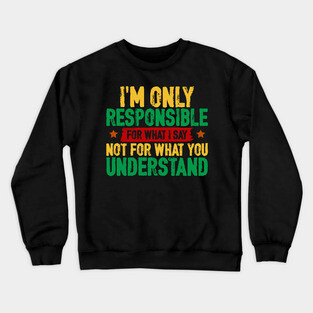 I'm only responsible for what I say Crewneck Sweatshirt