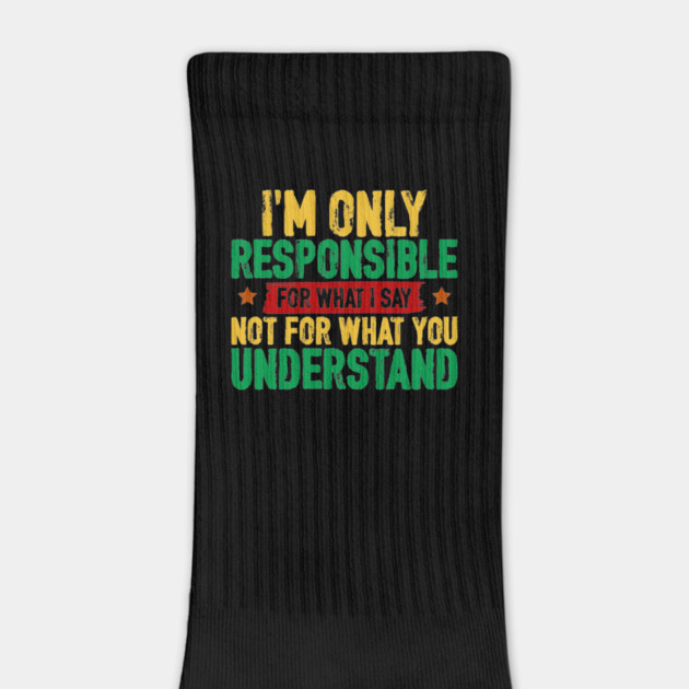 I'm only responsible for what I say by UrbanLifeApparel