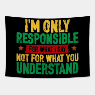 I'm only responsible for what I say Tapestry