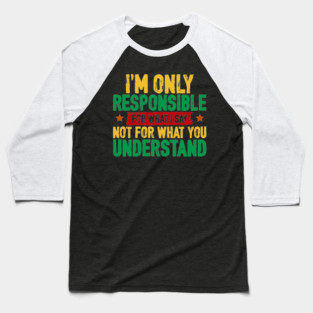 I'm only responsible for what I say Baseball T-Shirt