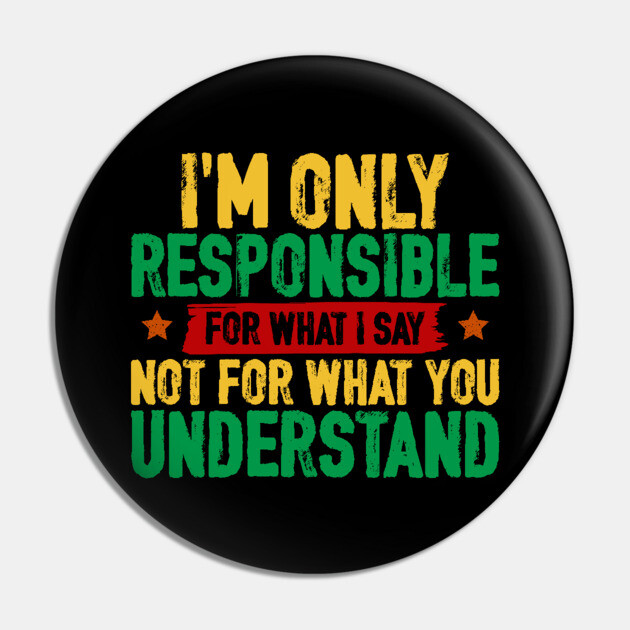 I'm only responsible for what I say Pin by UrbanLifeApparel