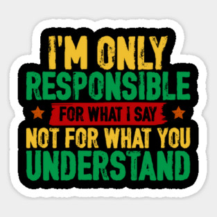 I'm only responsible for what I say Magnet