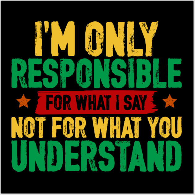 I'm only responsible for what I say Wall Art by UrbanLifeApparel