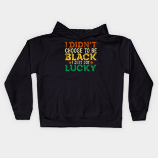 I didn't choose to be Black I just got Lucky Kids Hoodie