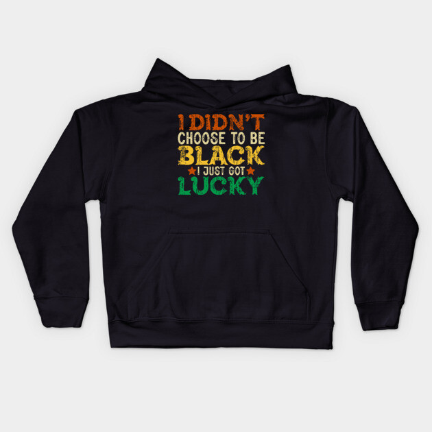 I didn't choose to be Black I just got Lucky Kids Hoodie by UrbanLifeApparel