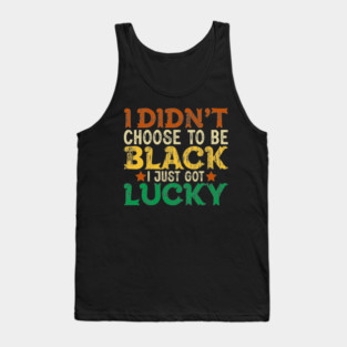 I didn't choose to be Black I just got Lucky Tank Top