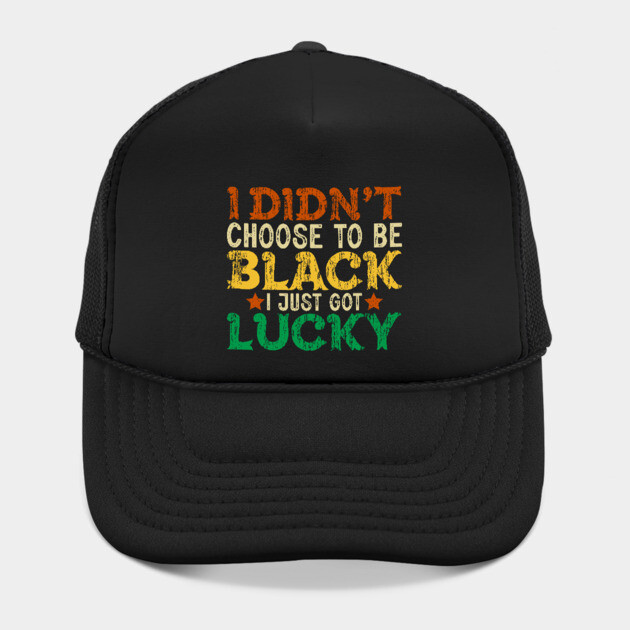 I didn't choose to be Black I just got Lucky by UrbanLifeApparel