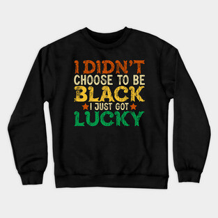 I didn't choose to be Black I just got Lucky Crewneck Sweatshirt