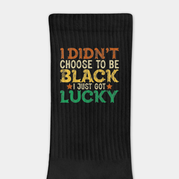 I didn't choose to be Black I just got Lucky by UrbanLifeApparel