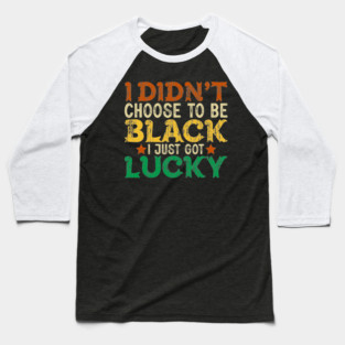 I didn't choose to be Black I just got Lucky Baseball T-Shirt