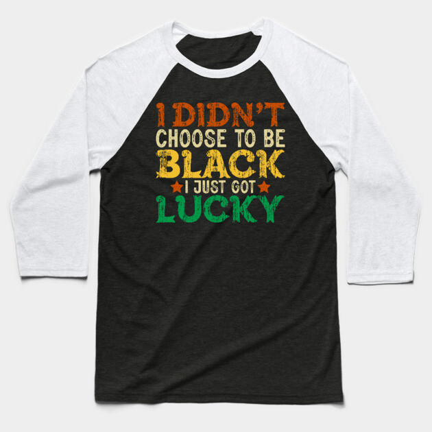 I didn't choose to be Black I just got Lucky Baseball T-Shirt by UrbanLifeApparel