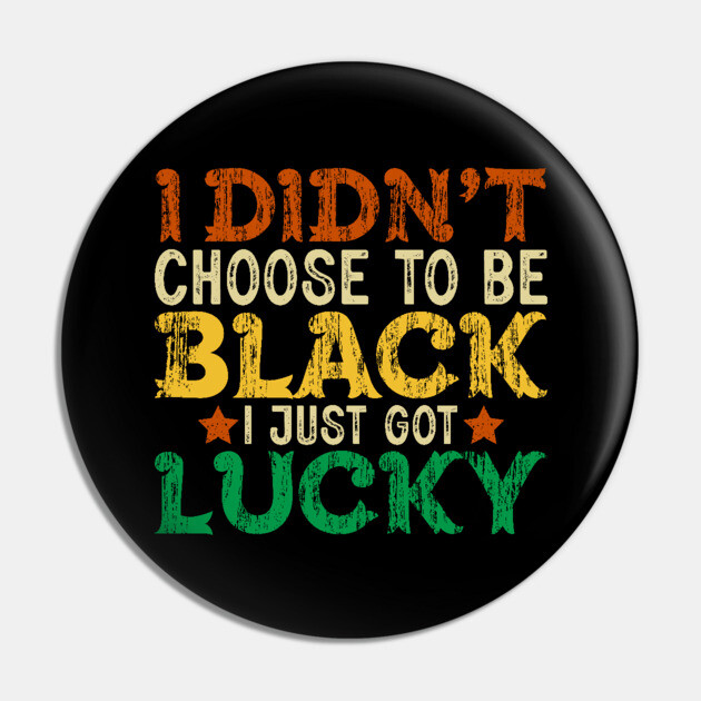 I didn't choose to be Black I just got Lucky Pin by UrbanLifeApparel