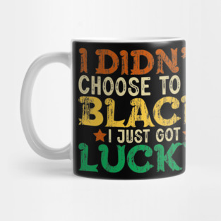 I didn't choose to be Black I just got Lucky Mug