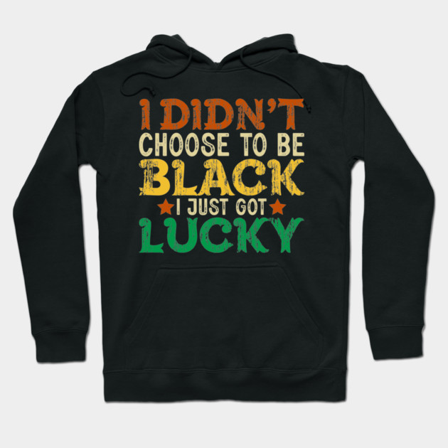 I didn't choose to be Black I just got Lucky Hoodie by UrbanLifeApparel