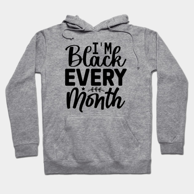 I'm Black Every Month Hoodie by UrbanLifeApparel