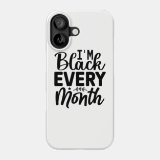I'm Black Every Month Phone Case