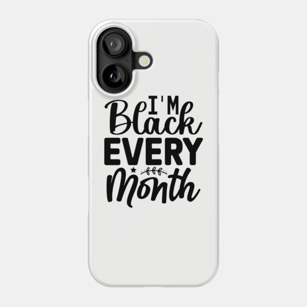 I'm Black Every Month Phone Case by UrbanLifeApparel