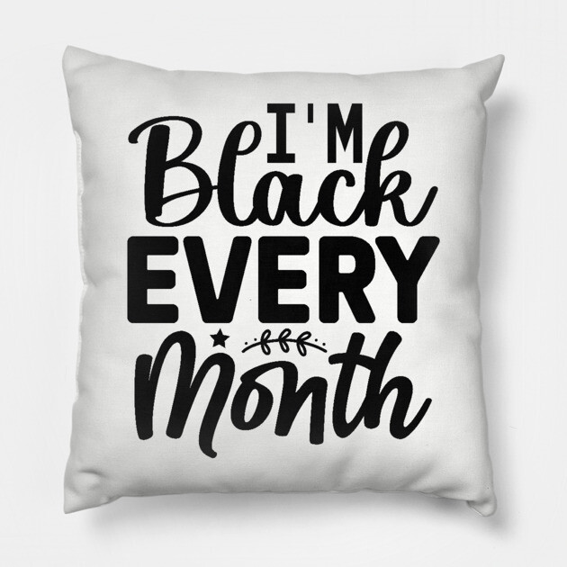 I'm Black Every Month Pillow by UrbanLifeApparel