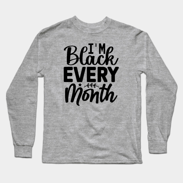 I'm Black Every Month Long Sleeve T-Shirt by UrbanLifeApparel