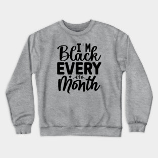 I'm Black Every Month Crewneck Sweatshirt