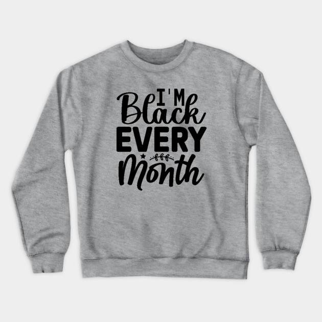 I'm Black Every Month Crewneck Sweatshirt by UrbanLifeApparel