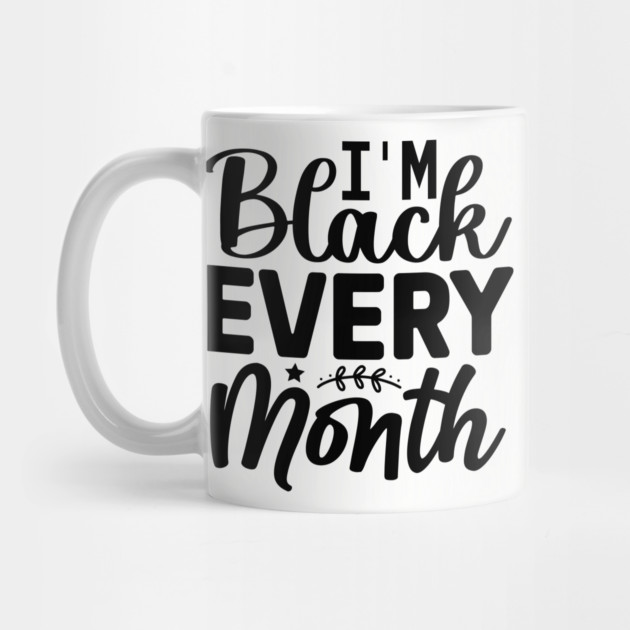 I'm Black Every Month by UrbanLifeApparel