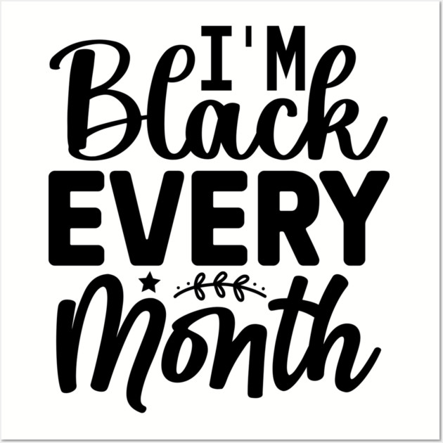 I'm Black Every Month Wall Art by UrbanLifeApparel