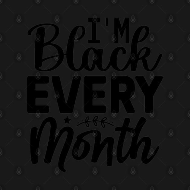 I'm Black Every Month by UrbanLifeApparel