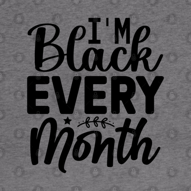 I'm Black Every Month by UrbanLifeApparel
