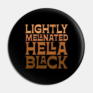 Lightly Melanated Hella Black Pin
