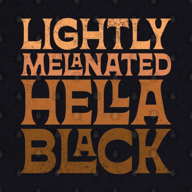 Lightly Melanated Hella Black by UrbanLifeApparel