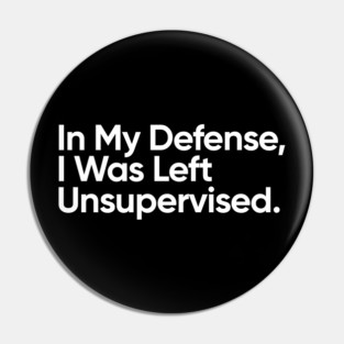In My Defense, I Was Left Unsupervised. Pin