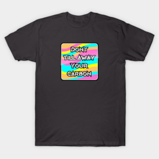 Don't Till Away Your Carbon [Neon] T-Shirt
