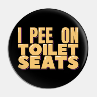 I Pee on Toilet Seats Pin
