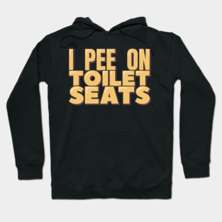I Pee on Toilet Seats Hoodie