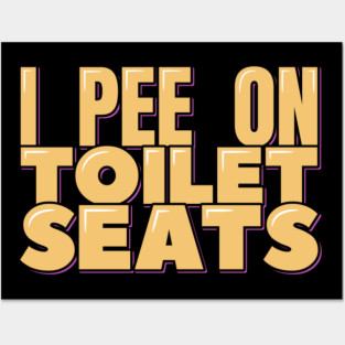 I Pee on Toilet Seats Posters and Art