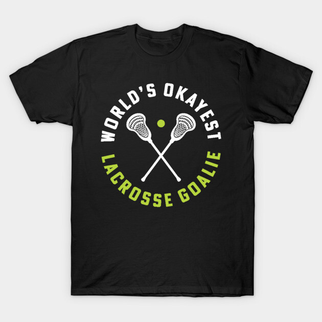 World's Okayest Lacrosse Goalie Girls Lacrosse College Lacrosse