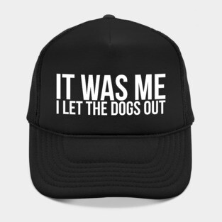 Sarcastic Funny It Was Me I Let The Dogs Out Hat