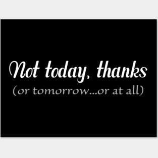 Not today, thanks Posters and Art