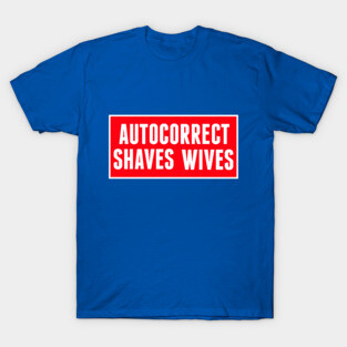 Autocorrect Saves Lives, Auto-correct Shaves Wives T-Shirt