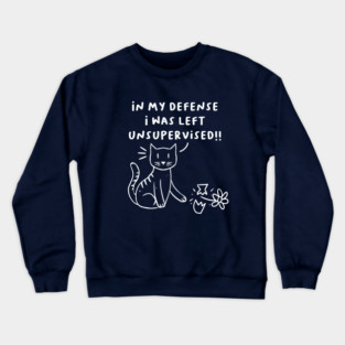 In my defense I was left unsupervised naughty cat kitten Crewneck Sweatshirt
