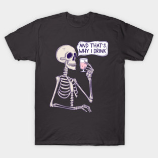 And that’s why I drink T-Shirt