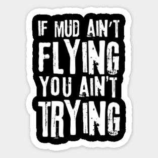 If Mud Ain't Flying You Ain't Trying Magnet